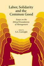 Labor, Solidarity and the Common Good: Essays on the Ethical Foundations of Management cover