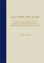 Law in War, War as Law: Brigadier General Joseph Holt and the Judge Advocate General's Department in the Civil War and Early Reconstruction, 1861-1865 cover