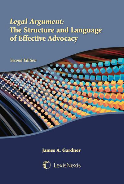 Legal Argument: The Structure and Language of Effective Advocacy, Second Edition cover