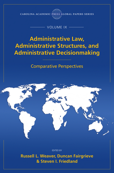 Administrative Law, Administrative Structures, and Administrative Decisionmaking: Comparative Perspectives, The Global Papers Series, Volume IX cover