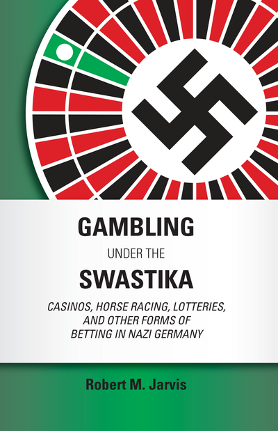 Gambling Under the Swastika: Casinos, Horse Racing, Lotteries,  and Other Forms of Betting in Nazi Germany cover
