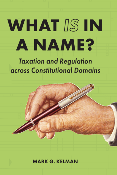 What <em>IS</em> in a Name?: Taxation and Regulation across Constitutional Domains cover