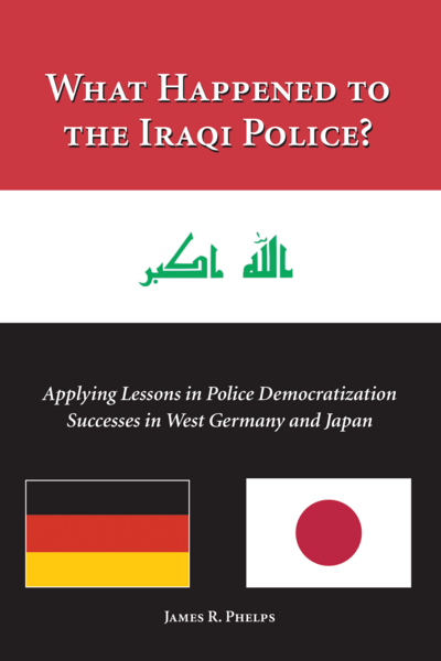 What Happened to the Iraqi Police?: Applying Lessons in Police Democratization Successes in West Germany and Japan cover