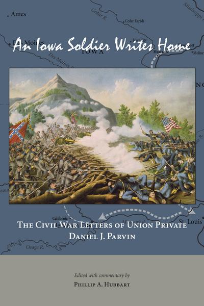 An Iowa Soldier Writes Home: The Civil War Letters of Union Private Daniel J. Parvin cover