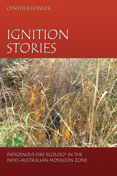 Ignition Stories: Indigenous Fire Ecology in the Indo-Australian Monsoon Zone cover
