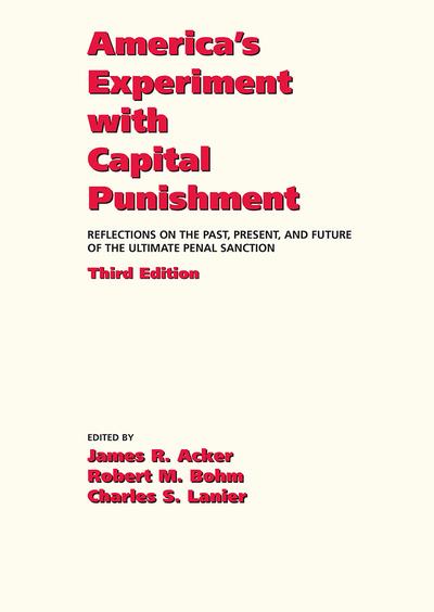 America's Experiment with Capital Punishment: Reflections on the Past, Present, and Future of the Ultimate Penal Sanction, Third Edition cover