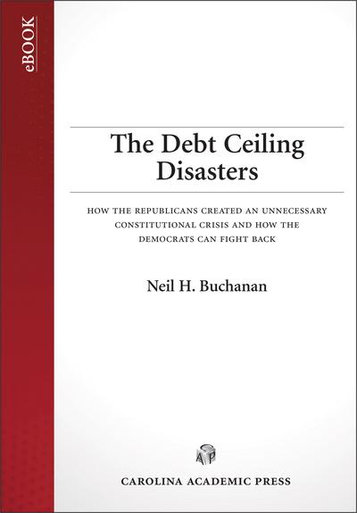 The Debt Ceiling Disasters: How the Republicans Created an Unnecessary Constitutional Crisis and How the Democrats Can Fight Back cover