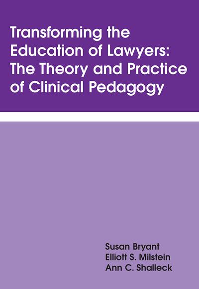 Transforming the Education of Lawyers: The Theory and Practice of Clinical Pedagogy