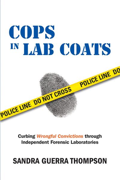 Cops in Lab Coats: Curbing Wrongful Convictions through Independent Forensic Laboratories cover