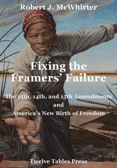 Fixing the Framers' Failure: The 13th, 14th and 15th Amendment and America's New Birth of Freedom cover