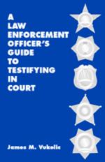 A Law Enforcement Officer's Guide to Testifying in Court cover