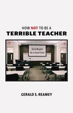 How Not to Be a Terrible Teacher (And Maybe Be a Good One) cover