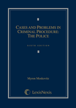 Cases and Problems in Criminal Procedure: The Police, Sixth Edition
